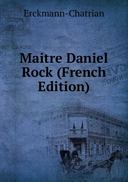 Обложка книги Maitre Daniel Rock (French Edition), Erckmann-Chatrian