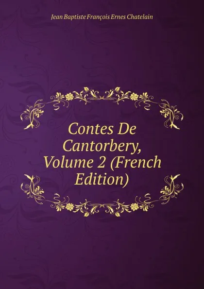 Обложка книги Contes De Cantorbery, Volume 2 (French Edition), Jean Baptiste François Ernes Chatelain