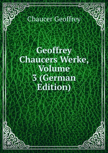 Обложка книги Geoffrey Chaucers Werke, Volume 3 (German Edition), Geoffrey Chaucer