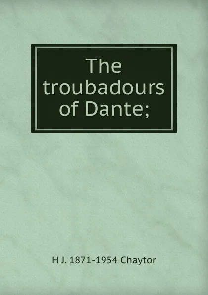 Обложка книги The troubadours of Dante;, H J. 1871-1954 Chaytor