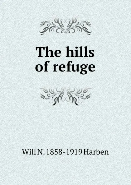 Обложка книги The hills of refuge, Will N. 1858-1919 Harben