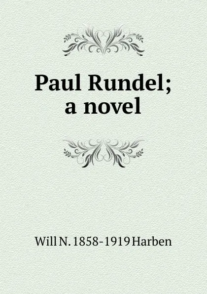 Обложка книги Paul Rundel; a novel, Will N. 1858-1919 Harben