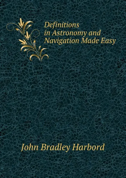 Обложка книги Definitions in Astronomy and Navigation Made Easy, John Bradley Harbord