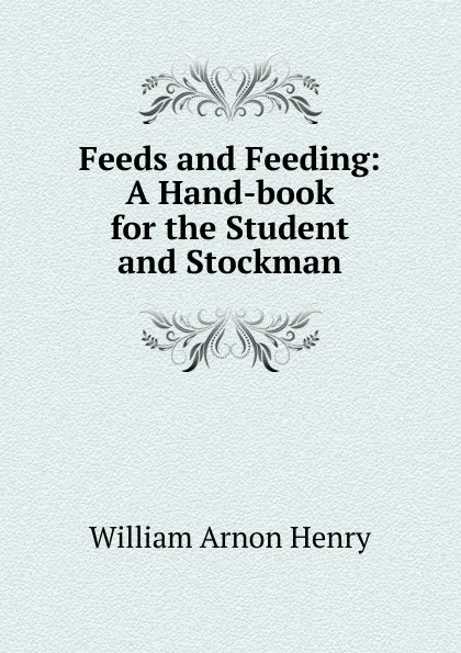 Обложка книги Feeds and Feeding: A Hand-book for the Student and Stockman, William Arnon Henry