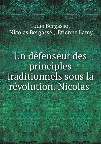 Обложка книги Un defenseur des principles traditionnels sous la revolution. Nicolas ., Louis Bergasse