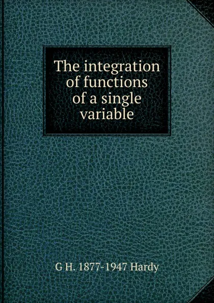 Обложка книги The integration of functions of a single variable, G H. 1877-1947 Hardy