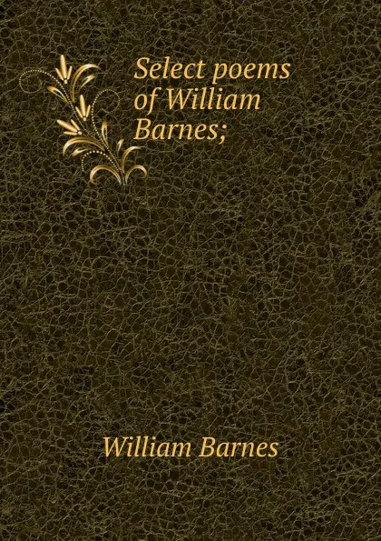 Обложка книги Select poems of William Barnes;, William Barnes