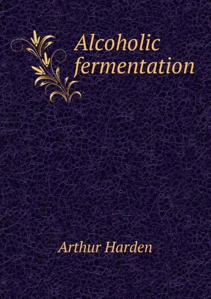 Обложка книги Alcoholic fermentation, Arthur Harden