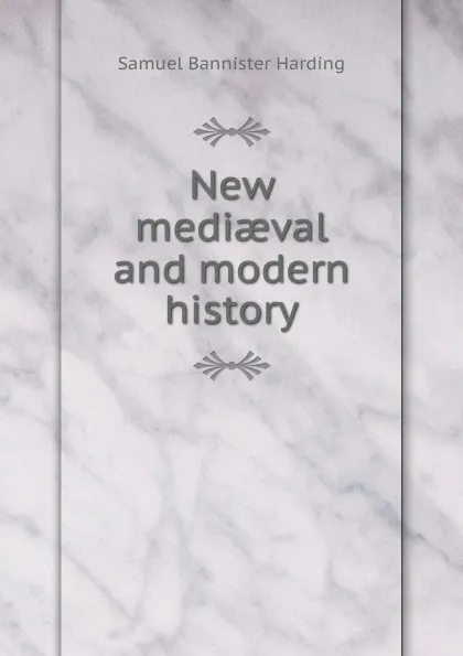 Обложка книги New mediaeval and modern history, Samuel Bannister Harding