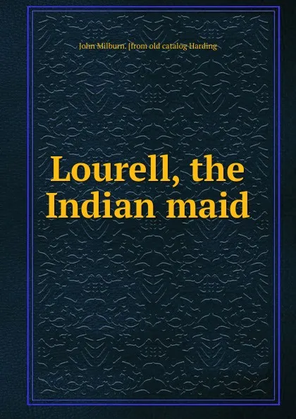 Обложка книги Lourell, the Indian maid, John Milburn. [from old catalog Harding