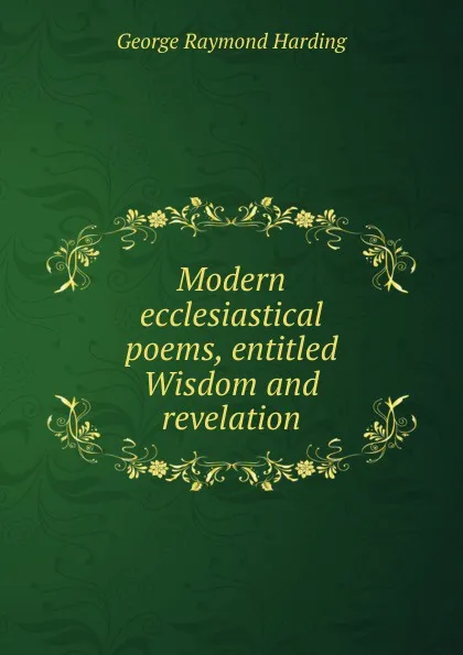 Обложка книги Modern ecclesiastical poems, entitled Wisdom and revelation, George Raymond Harding