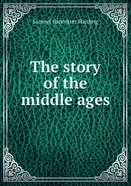 Обложка книги The story of the middle ages, Samuel Bannister Harding