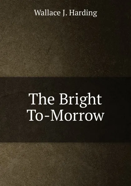 Обложка книги The Bright To-Morrow, Wallace J. Harding