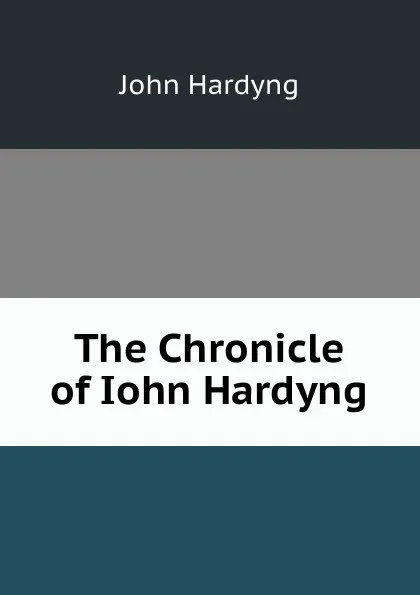 Обложка книги The Chronicle of Iohn Hardyng, John Hardyng