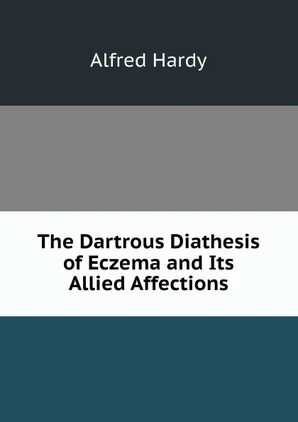 Обложка книги The Dartrous Diathesis of Eczema and Its Allied Affections., Alfred Hardy