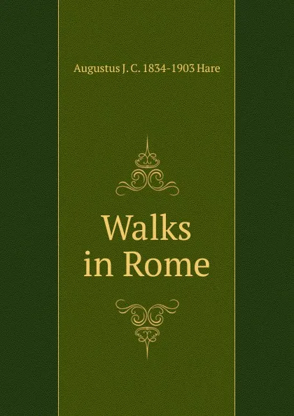 Обложка книги Walks in Rome, Augustus J. C. 1834-1903 Hare