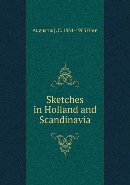 Обложка книги Sketches in Holland and Scandinavia, Augustus J. C. 1834-1903 Hare