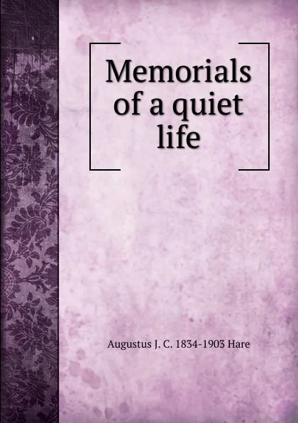 Обложка книги Memorials of a quiet life, Augustus J. C. 1834-1903 Hare
