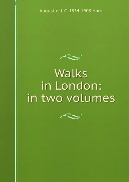 Обложка книги Walks in London: in two volumes, Augustus J. C. 1834-1903 Hare
