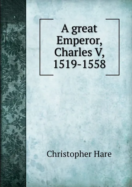 Обложка книги A great Emperor, Charles V, 1519-1558, Christopher Hare