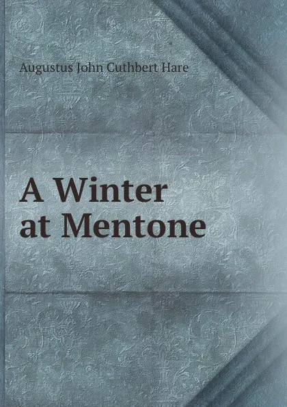 Обложка книги A Winter at Mentone, Augustus John Cuthbert Hare