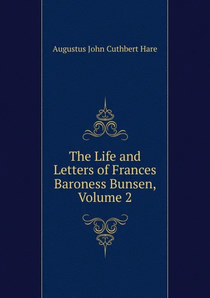 Обложка книги The Life and Letters of Frances Baroness Bunsen, Volume 2, Augustus John Cuthbert Hare