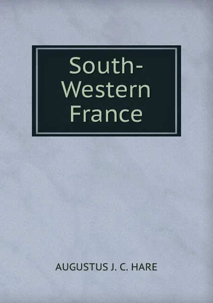 Обложка книги South-Western France, Augustus J. C. Hare
