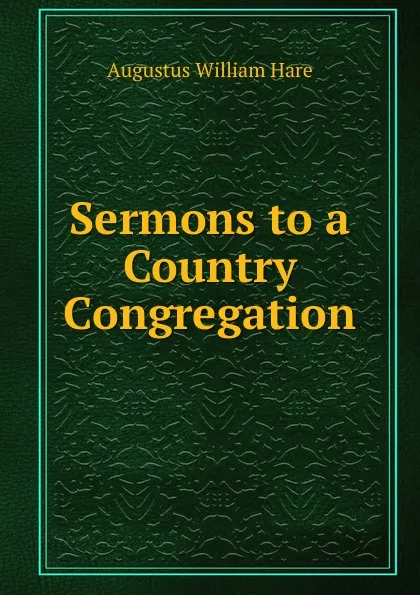 Обложка книги Sermons to a Country Congregation, Augustus William Hare