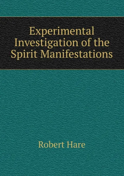 Обложка книги Experimental Investigation of the Spirit Manifestations, Robert Hare