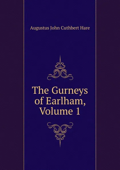 Обложка книги The Gurneys of Earlham, Volume 1, Augustus John Cuthbert Hare