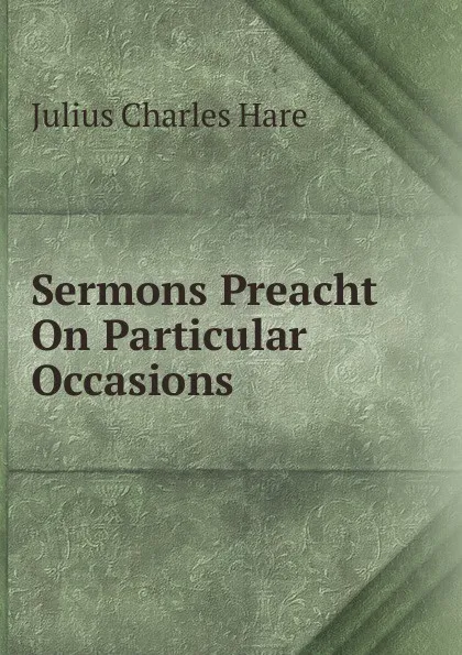 Обложка книги Sermons Preacht On Particular Occasions, Julius Charles Hare