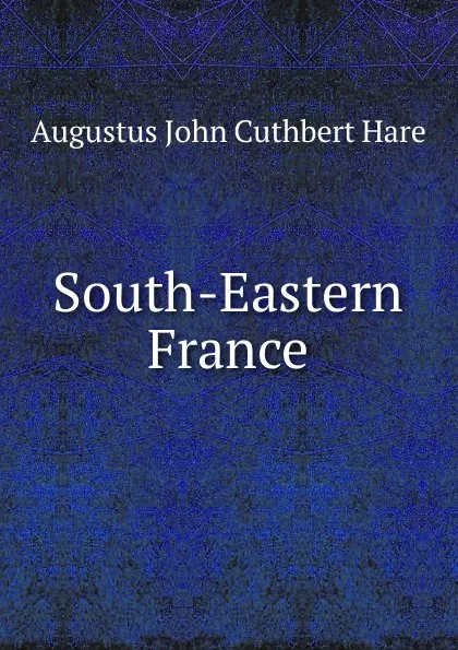 Обложка книги South-Eastern France, Augustus John Cuthbert Hare