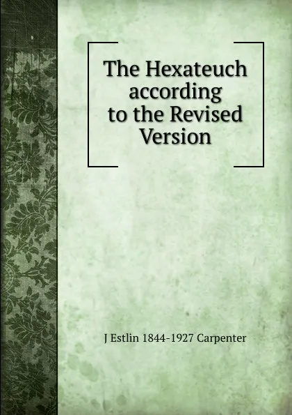 Обложка книги The Hexateuch according to the Revised Version, J Estlin 1844-1927 Carpenter