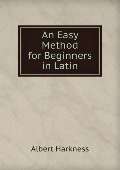 Обложка книги An Easy Method for Beginners in Latin, Albert Harkness