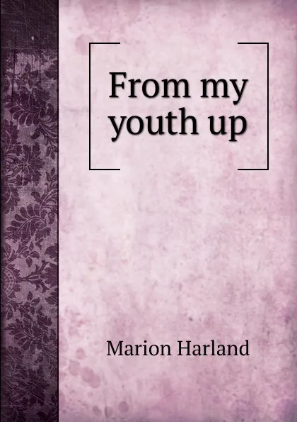 Обложка книги From my youth up, Marion Harland