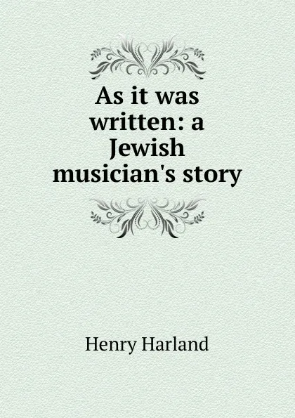 Обложка книги As it was written: a Jewish musician.s story, Henry Harland