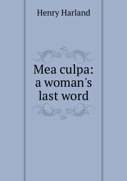 Обложка книги Mea culpa: a woman.s last word, Henry Harland