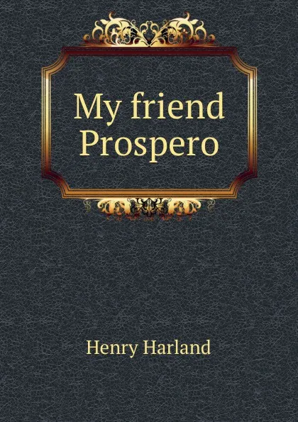 Обложка книги My friend Prospero, Henry Harland