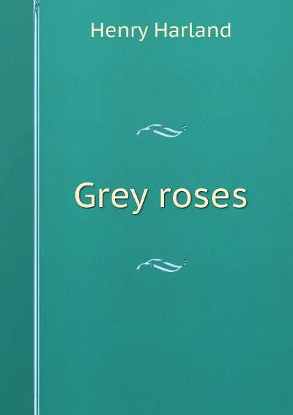 Обложка книги Grey roses, Henry Harland