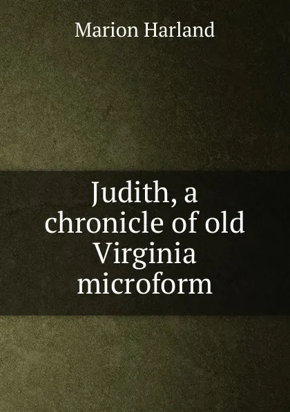 Обложка книги Judith, a chronicle of old Virginia microform, Marion Harland