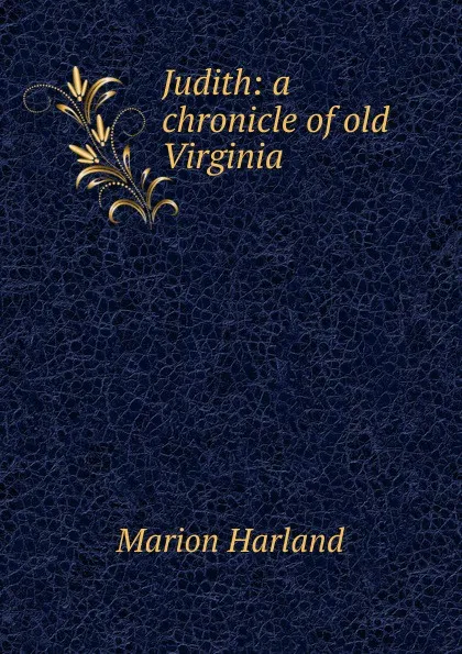 Обложка книги Judith: a chronicle of old Virginia, Marion Harland