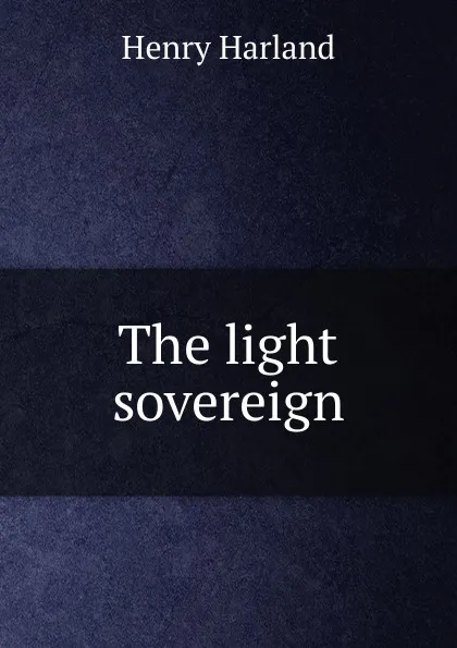 Обложка книги The light sovereign, Henry Harland