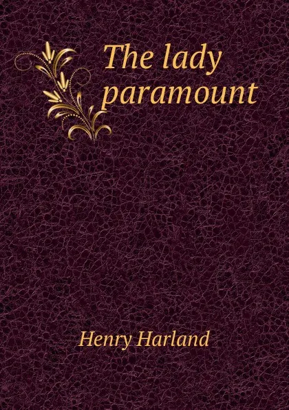 Обложка книги The lady paramount, Henry Harland