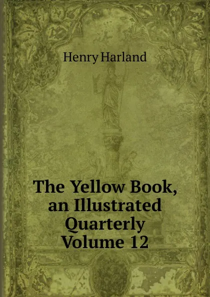 Обложка книги The Yellow Book, an Illustrated Quarterly Volume 12, Henry Harland