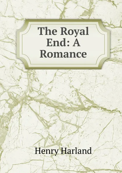 Обложка книги The Royal End: A Romance, Henry Harland