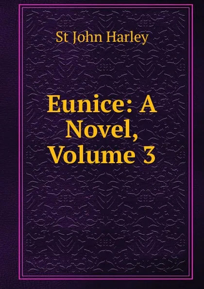 Обложка книги Eunice: A Novel, Volume 3, St John Harley