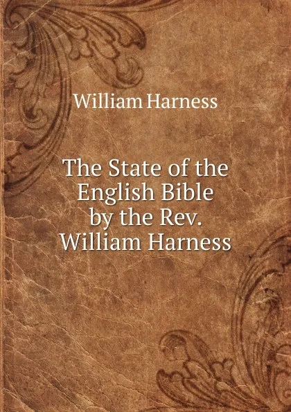 Обложка книги The State of the English Bible by the Rev. William Harness., William Harness