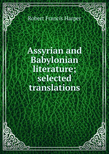 Обложка книги Assyrian and Babylonian literature; selected translations, Robert Francis Harper