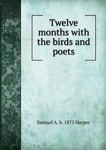 Обложка книги Twelve months with the birds and poets, Samuel A. b. 1875 Harper