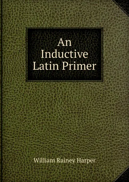 Обложка книги An Inductive Latin Primer, William Rainey Harper